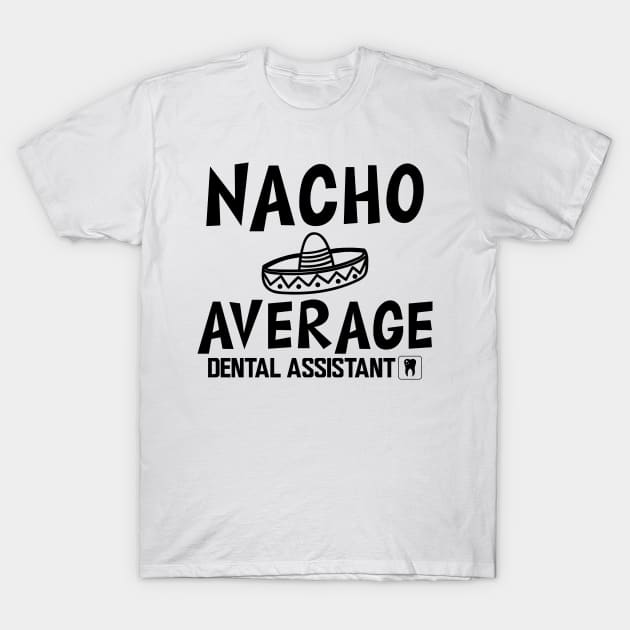 Dental Assistant - Nacho Average Dental Assistant T-Shirt by KC Happy Shop